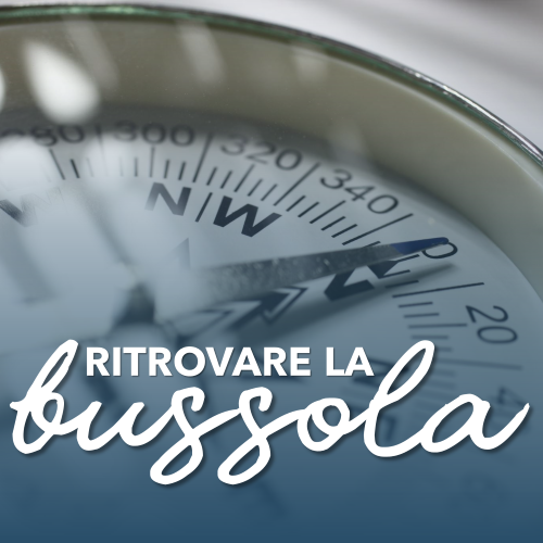 Ritrovare la bussola: orientati su grande scelte